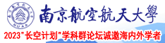 男人用鸡鸡拥进女人的网站南京航空航天大学2023“长空计划”学科群论坛诚邀海内外学者