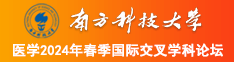 骚逼快点跪下吃我的大鸡巴视频网站南方科技大学医学2024年春季国际交叉学科论坛